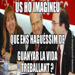 US HO IMAGINEU QUE ENS HAGUÉSSIM DE GUANYAR LA VIDA TREBALLANT ?
