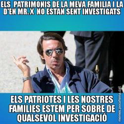 ELS  PATRIMONIS DE LA MEVA FAMILIA I LA D'EN MR. X  NO ESTAN SENT INVESTIGATS ELS PATRIOTES I LES NOSTRES FAMILIES ESTEM PER SOBRE DE QUALSEVOL INVESTIGACIÓ