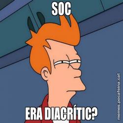 SOC ERA DIACRÍTIC?