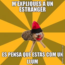 M'EXPLIQUES A UN ESTRANGER ES PENSA QUE ESTÀS COM UN LLUM