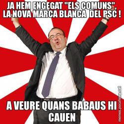JA HEM ENGEGAT "ELS COMUNS", LA NOVA MARCA BLANCA  DEL PSC ! A VEURE QUANS BABAUS HI CAUEN
