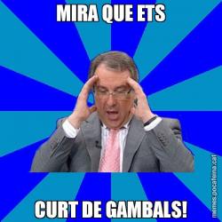MIRA QUE ETS CURT DE GAMBALS!