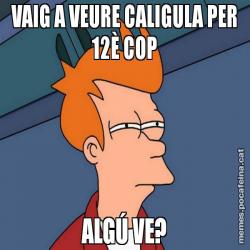 VAIG A VEURE CALIGULA PER 12È COP ALGÚ VE?