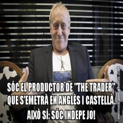 SÓC EL PRODUCTOR DE "THE TRADER" QUE S'EMETRÀ EN ANGLÈS I CASTELLÀ. AIXÒ SÍ: SÓC INDEPE JO!