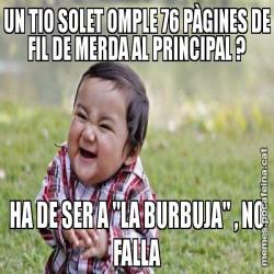 UN TIO SOLET OMPLE 76 PÀGINES DE FIL DE MERDA AL PRINCIPAL ? HA DE SER A "LA BURBUJA" , NO FALLA