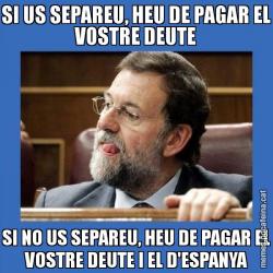 SI US SEPAREU, HEU DE PAGAR EL VOSTRE DEUTE SI NO US SEPAREU, HEU DE PAGAR EL VOSTRE DEUTE I EL D'ESPANYA
