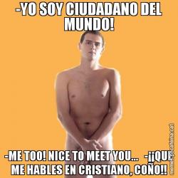 -YO SOY CIUDADANO DEL MUNDO! -ME TOO! NICE TO MEET YOU...   -¡¡QUE ME HABLES EN CRISTIANO, COÑO!!