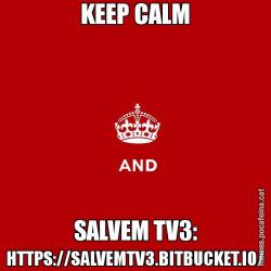 KEEP CALM SALVEM TV3: HTTPS://SALVEMTV3.BITBUCKET.IO/