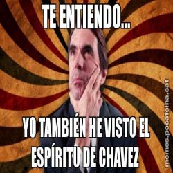 TE ENTIENDO... YO TAMBIÉN HE VISTO EL ESPÍRITU DE CHAVEZ