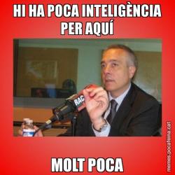HI HA POCA INTELIGÈNCIA PER AQUÍ MOLT POCA