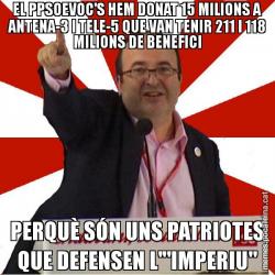 EL PPSOEVOC'S HEM DONAT 15 MILIONS A ANTENA-3 I TELE-5 QUE VAN TENIR 211 I 118 MILIONS DE BENEFICI PERQUÈ SÓN UNS PATRIOTES QUE DEFENSEN L'"IMPERIU"