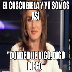 EL COSCUBIELA Y YO SOMOS ASÍ "DONDE DIJE DIGO, DIGO DIEGO"