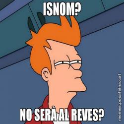 ISNOM? NO SERÀ AL REVES?