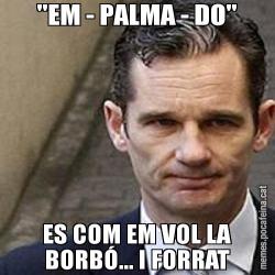 "EM - PALMA - DO" ES COM EM VOL LA BORBÓ... I FORRAT