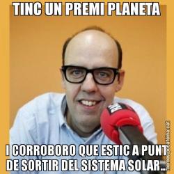 TINC UN PREMI PLANETA I CORROBORO QUE ESTIC A PUNT DE SORTIR DEL SISTEMA SOLAR...