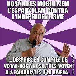 NOSALTRES MOBILITZEM L'ESPANYOLAM CONTRA L'INDEPENDENTISME ... DESPRéS, EN COMPTES DE VOTAR-NOS A NOSALTRES, VOTEN ALS FALANGISTES D'EN RIVERA..