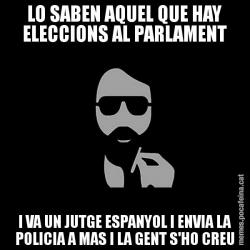 LO SABEN AQUEL QUE HAY ELECCIONS AL PARLAMENT I VA UN JUTGE ESPANYOL I ENVIA LA POLICIA A MAS I LA GENT S'HO CREU
