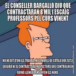 EL CONSELLER BARGALLÓ DIU QUE CONTRACTARAN 8 MIL I ESCAIG PROFESSORS PEL CURS VINENT NO HA DIT D'ON ELS TRAURÀ, NI EL NIVELL DE CATALÀ QUE SE'LS EXIGIRÀ NI SI CONTRACTARÀ INSPECTORS QUE CONTROLIN EN QUINA LLENGUA ENSENYEN ELS NENS