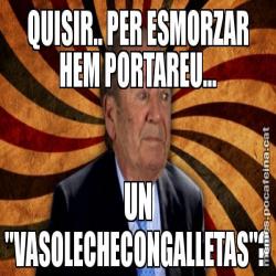 QUISIR.. PER ESMORZAR HEM PORTAREU... UN "VASOLECHECONGALLETAS"?
