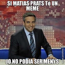 SI MATIAS PRATS Té UN MEME JO NO PODIA SER MENYS