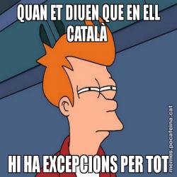 QUAN ET DIUEN QUE EN ELL CATALÀ  HI HA EXCEPCIONS PER TOT