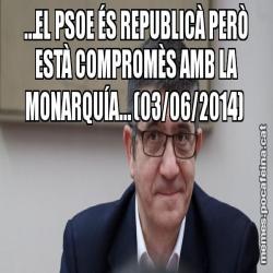 …EL PSOE ÉS REPUBLICÀ PERÒ ESTÀ COMPROMÈS AMB LA MONARQUÍA… (03/06/2014)