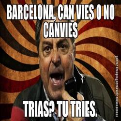 BARCELONA, CAN VIES O NO CANVIES TRIAS? TU TRIES.
