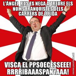 L'ÀNGEL  ROS ES NEGA A TREURE ELS NOMS FRANQUISTES DELS CARRERS DE LLEIDA VISCA EL PPSOECESSEEE! RRRRIBAAASPANYAAA!