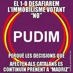 EL 1-O DESAFIAREM L’IMMOBILISME VOTANT “NO” PERQUÈ LES DECISIONS QUE AFECTEN ALS CATALANS ES CONTINUÏN PRENENT A “MADRIZ”