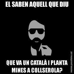 EL SABEN AQUELL QUE DIU QUE VA UN CATALÀ I PLANTA MINES A COLLSEROLA?