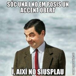SÓC UNA I NO EM POSIS UN ACCENT OBERT Ì, AIXÍ NO SIUSPLAU