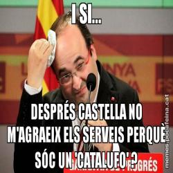 I SI... DESPRÉS CASTELLA NO M'AGRAEIX ELS SERVEIS PERQUÈ SÓC UN 'CATALUFO' ?