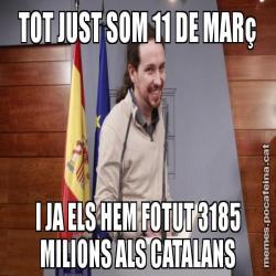 TOT JUST SOM 11 DE MARç I JA ELS HEM FOTUT 3185 MILIONS ALS CATALANS