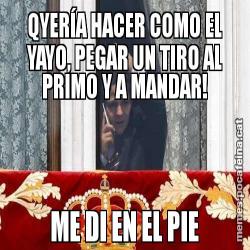 QYERÍA HACER COMO EL YAYO, PEGAR UN TIRO AL PRIMO Y A MANDAR! ME DI EN EL PIE