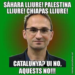 SÀHARA LLIURE! PALESTINA LLIURE! CHIAPAS LLIURE! CATALUNYA? UI NO, AQUESTS NO!!!