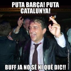 PUTA BARÇA! PUTA CATALUNYA! BUFF JA NO SÉ NI QUÈ DIC!!