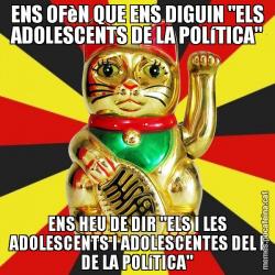 ENS OFèN QUE ENS DIGUIN "ELS ADOLESCENTS DE LA POLíTICA" ENS HEU DE DIR "ELS I LES ADOLESCENTS I ADOLESCENTES DEL I DE LA POLíTICA"
