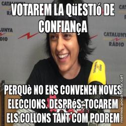 VOTAREM LA QüESTIó DE CONFIANçA PERQUè NO ENS CONVENEN NOVES ELECCIONS. DESPRéS, TOCAREM ELS COLLONS TANT COM PODREM