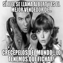 SÍ JEFE SE LLAMA ALBERT Y ES EL MEJOR VENDEDOR DE... CRECEPELOS DEL MUNDO... LO TENEMOS QUE FICHAR!