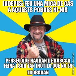 INDEPES: FEU UNA MICA DE CAS A AQUESTS POBRES NI-NIS PENSEU QUE HAURAN DE BUSCAR FEINA I SÓN TAN INÚTILS QUE NO EN TROBARAN