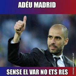 ADÉU MADRID  SENSE EL VAR NO ETS RES