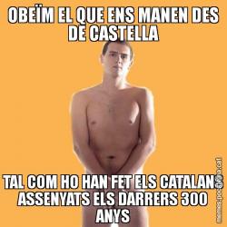 OBEÏM EL QUE ENS MANEN DES DE CASTELLA TAL COM HO HAN FET ELS CATALANS ASSENYATS ELS DARRERS 300 ANYS