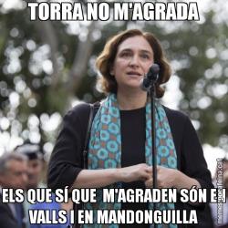 TORRA NO M'AGRADA ELS QUE SÍ QUE  M'AGRADEN SÓN EN VALLS I EN MANDONGUILLA