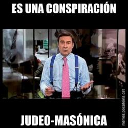 ES UNA CONSPIRACIÓN JUDEO-MASÓNICA