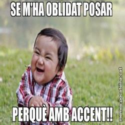 SE M'HA OBLIDAT POSAR  PERQUÈ AMB ACCENT!!