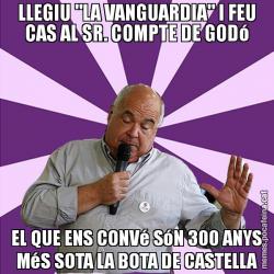 LLEGIU "LA VANGUARDIA" I FEU CAS AL SR. COMPTE DE GODó EL QUE ENS CONVé SóN 300 ANYS MéS SOTA LA BOTA DE CASTELLA