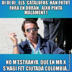 UI UI UI.. ELS 'CATALUFOS' HAN FOTUT FORA EN DURAN.. AIXÒ PINTA MALAMENT ! NO M'ESTRANYA  QUE EN MR X S'HAGI FET CIUTADÀ COLOMBIÀ..