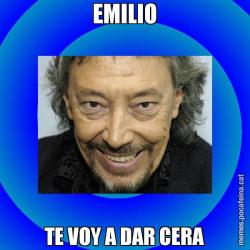 EMILIO TE VOY A DAR CERA