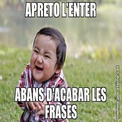 APRETO L'ENTER ABANS D'ACABAR LES FRASES