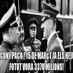 CONY PACO ! 15 DE MARç I JA ELS HEU FOTUT VORA 3370 MILIONS!